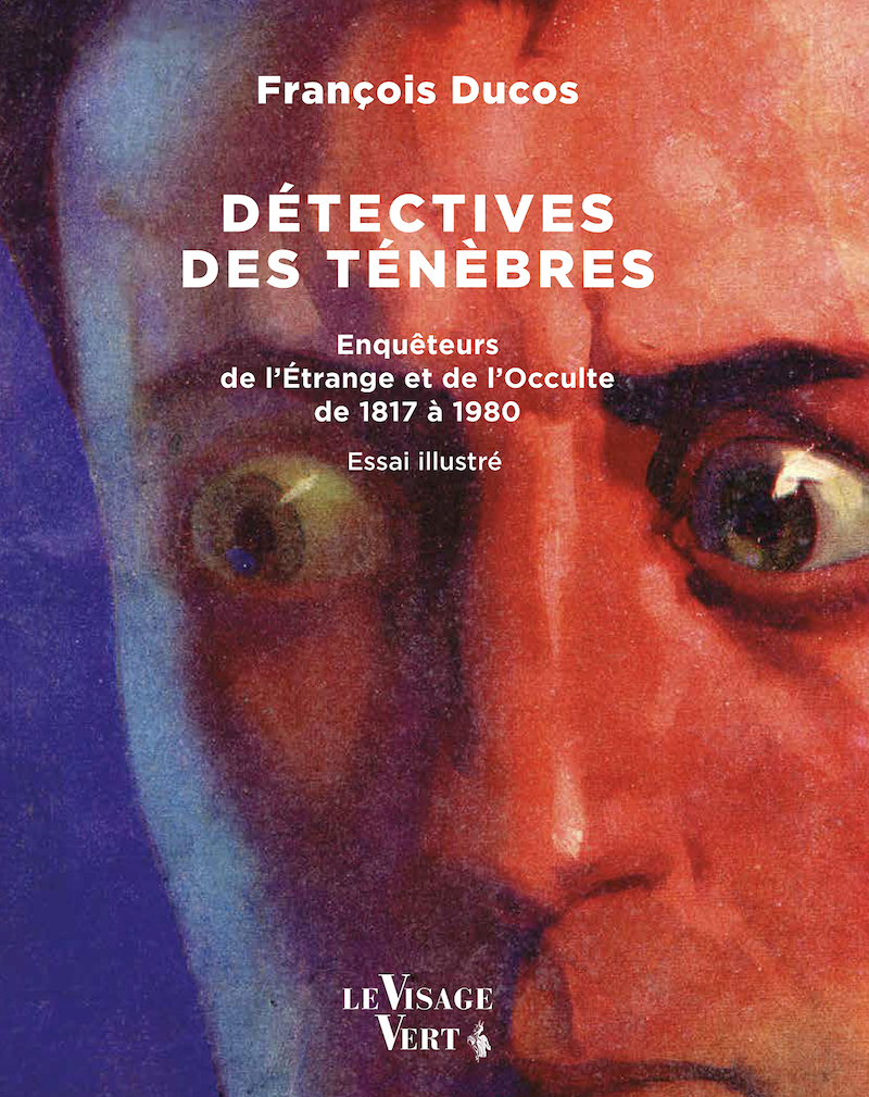 DÉTECTIVES DES TÉNÈBRES
Enquêteurs de l’Étrange et de l’Occulte de 1817 à 1980. Essai illustré